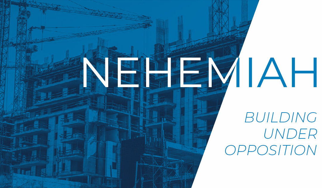 NEHEMIAH 4: Building Under Opposition